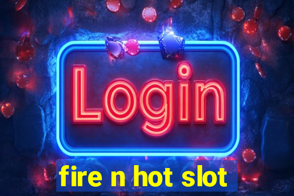 fire n hot slot