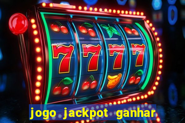 jogo jackpot ganhar dinheiro de verdade