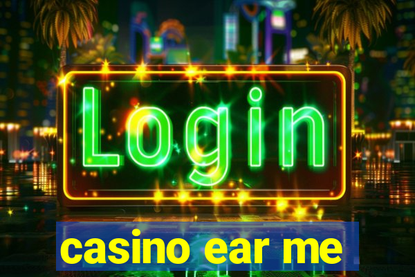 casino ear me