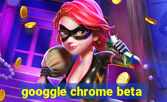 googgle chrome beta