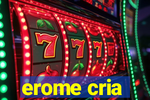 erome cria