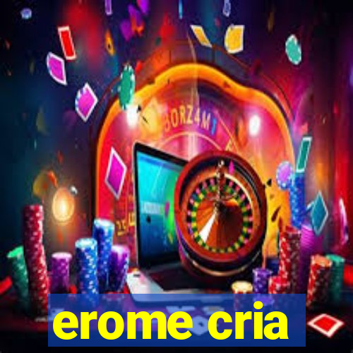 erome cria