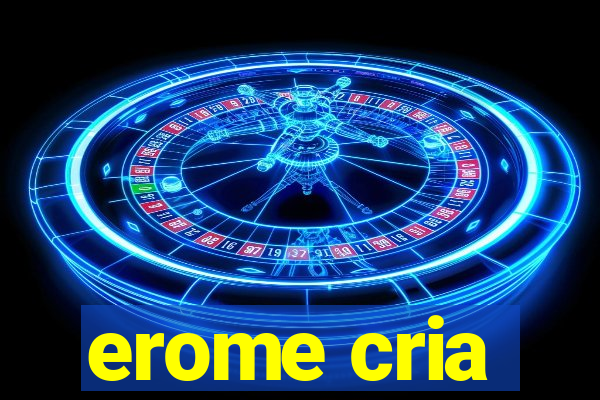 erome cria