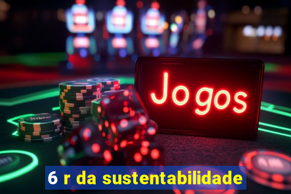 6 r da sustentabilidade