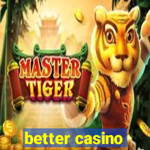 better casino