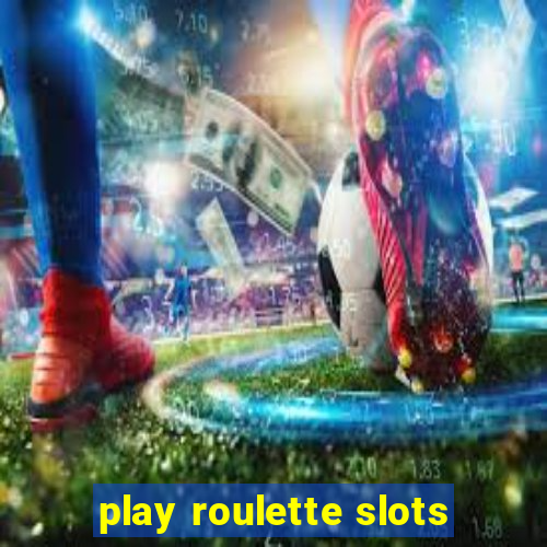 play roulette slots