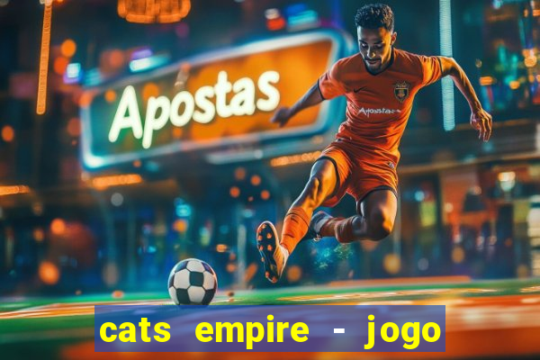 cats empire - jogo de gato