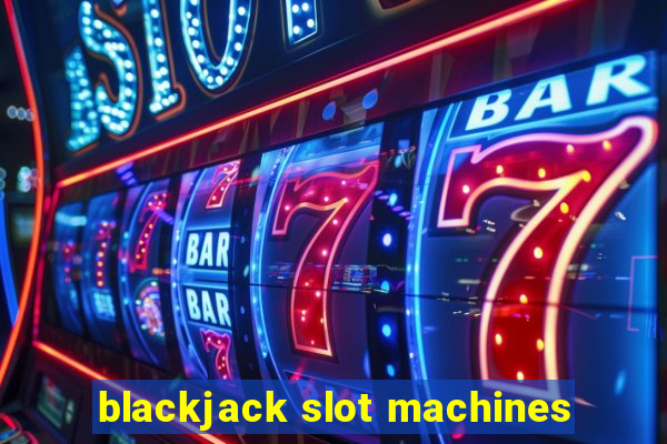 blackjack slot machines