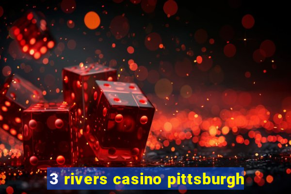 3 rivers casino pittsburgh