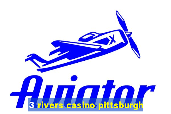 3 rivers casino pittsburgh