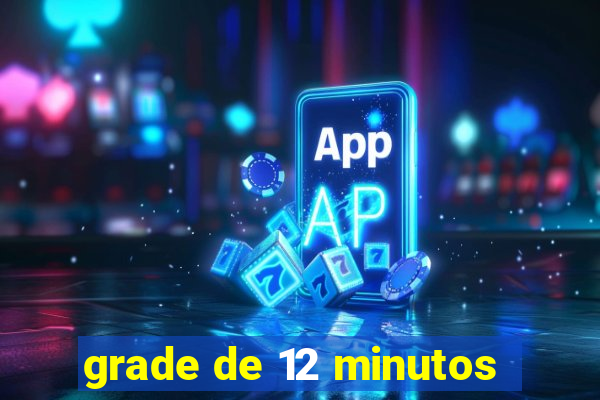 grade de 12 minutos