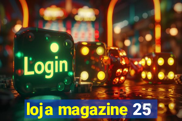 loja magazine 25