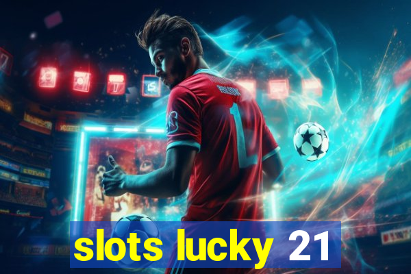 slots lucky 21