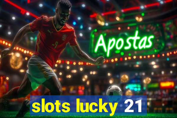 slots lucky 21