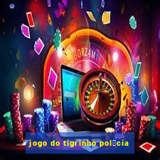 jogo do tigrinho pol铆cia