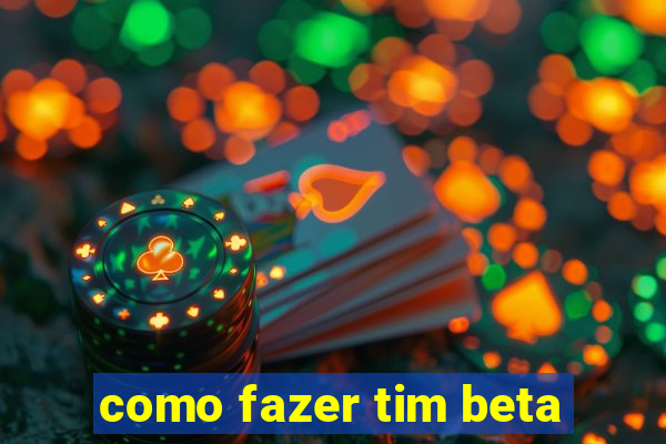 como fazer tim beta