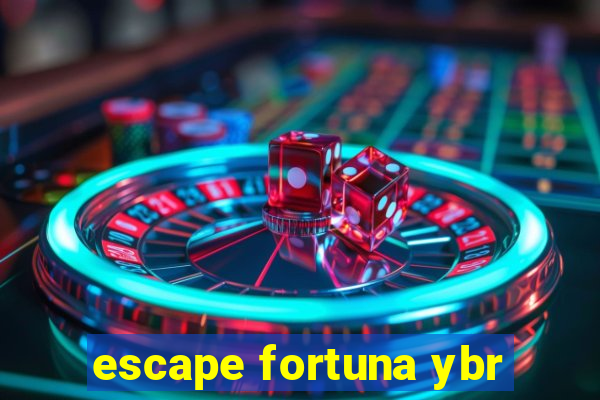 escape fortuna ybr