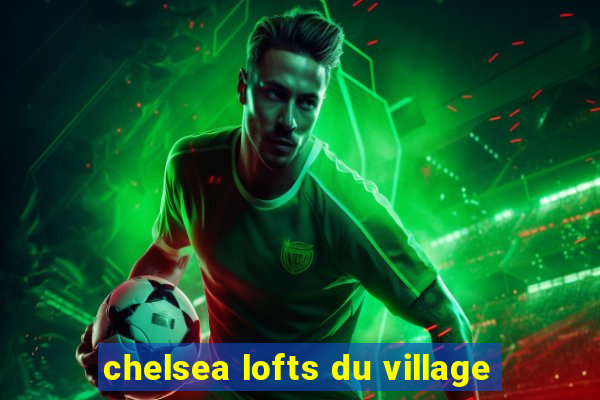 chelsea lofts du village