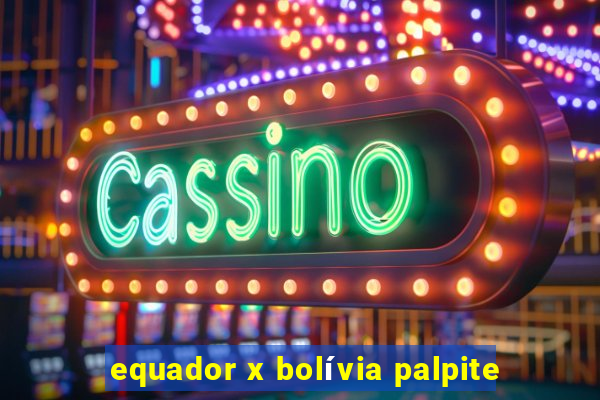 equador x bolívia palpite