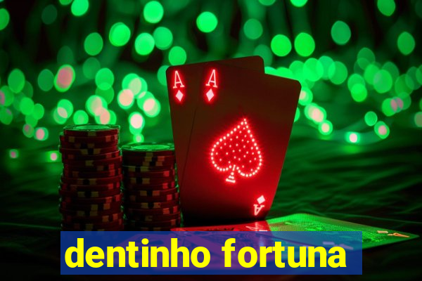 dentinho fortuna