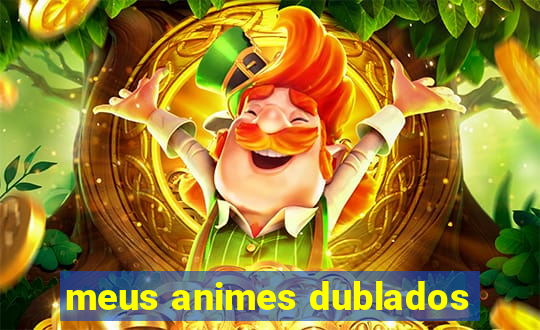 meus animes dublados