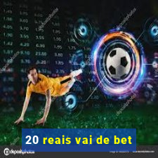 20 reais vai de bet