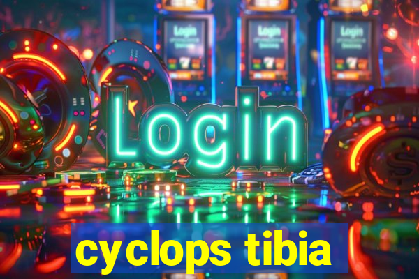 cyclops tibia