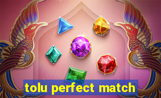 tolu perfect match