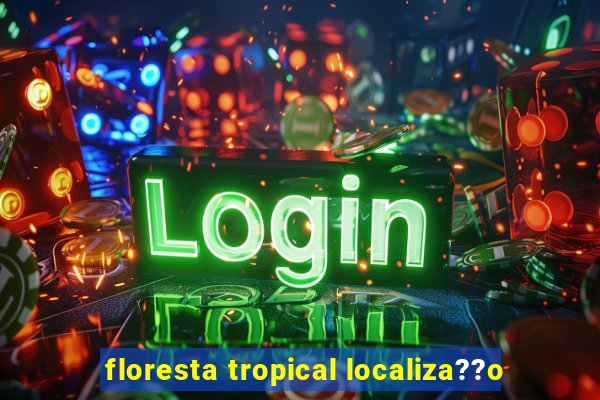 floresta tropical localiza??o