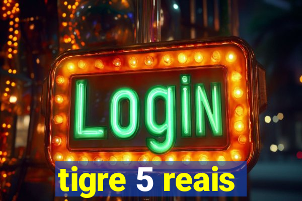 tigre 5 reais