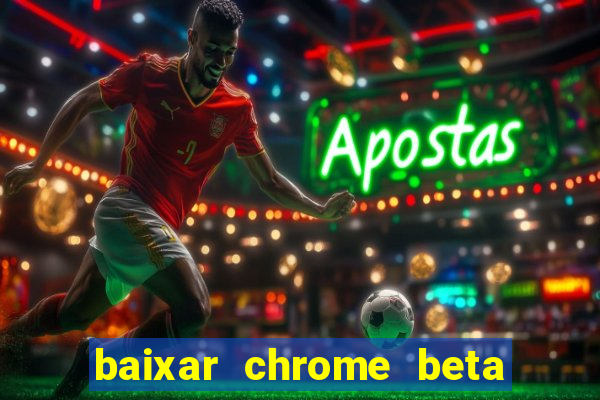 baixar chrome beta para pc