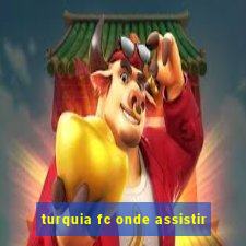 turquia fc onde assistir