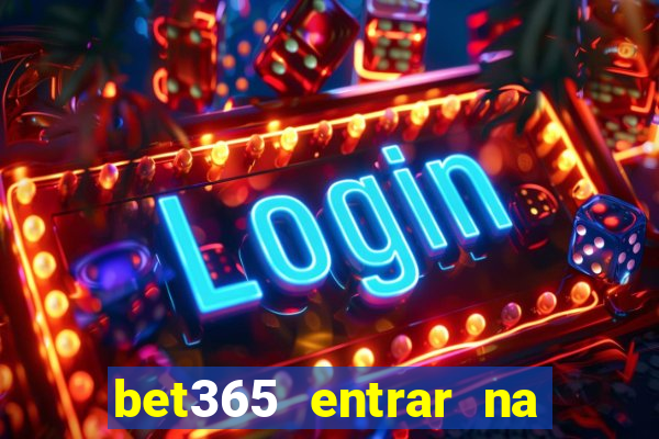 bet365 entrar na minha conta