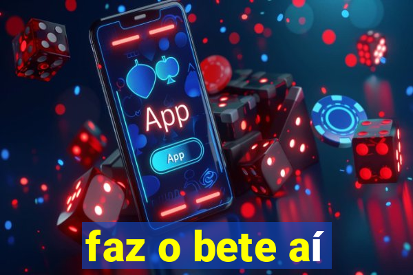 faz o bete aí