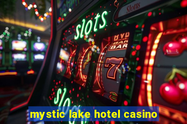 mystic lake hotel casino