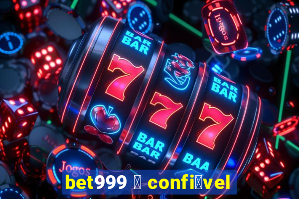 bet999 茅 confi谩vel