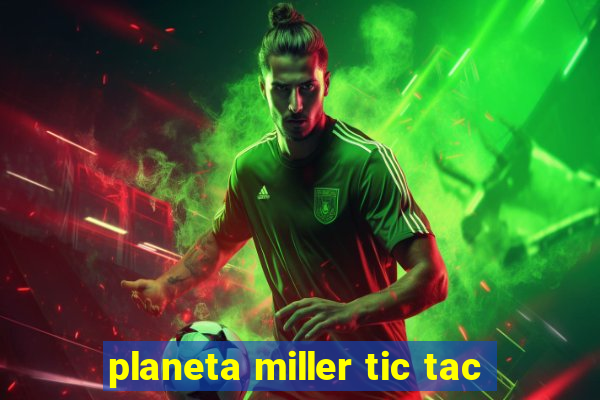 planeta miller tic tac