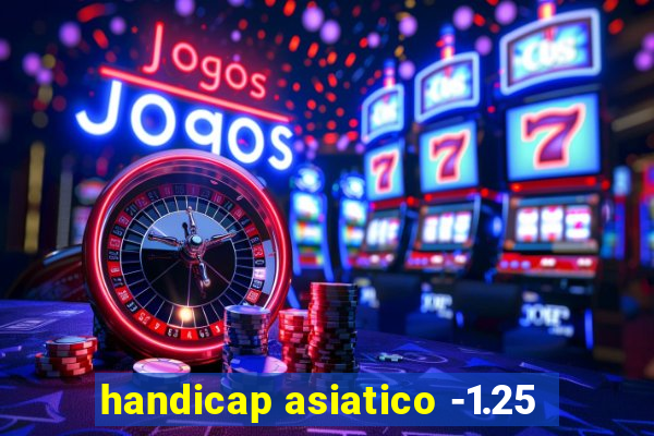 handicap asiatico -1.25