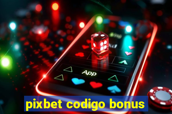 pixbet codigo bonus