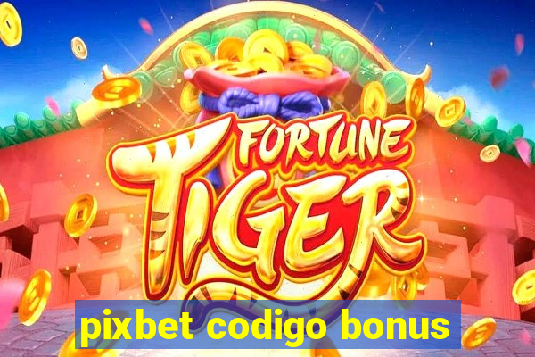 pixbet codigo bonus