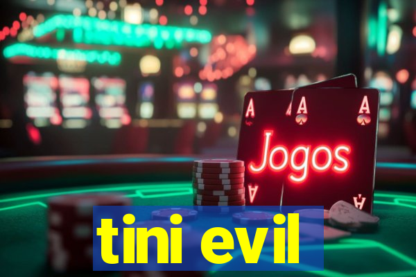 tini evil