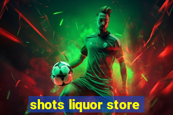 shots liquor store