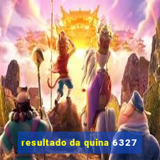 resultado da quina 6327