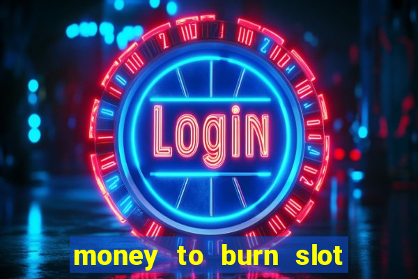 money to burn slot machine free download