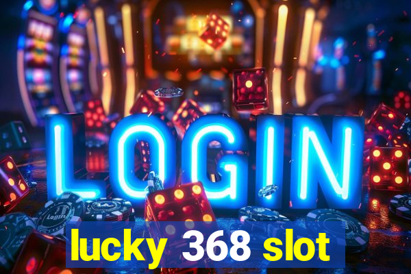 lucky 368 slot