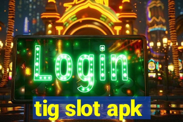 tig slot apk