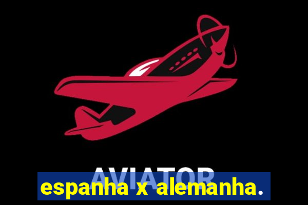 espanha x alemanha.