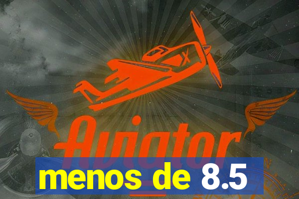 menos de 8.5