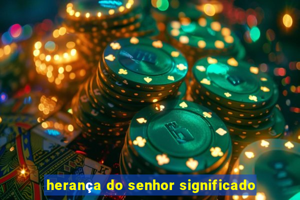 herança do senhor significado