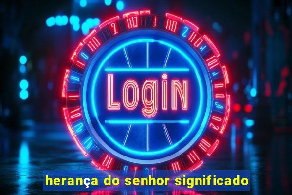 herança do senhor significado